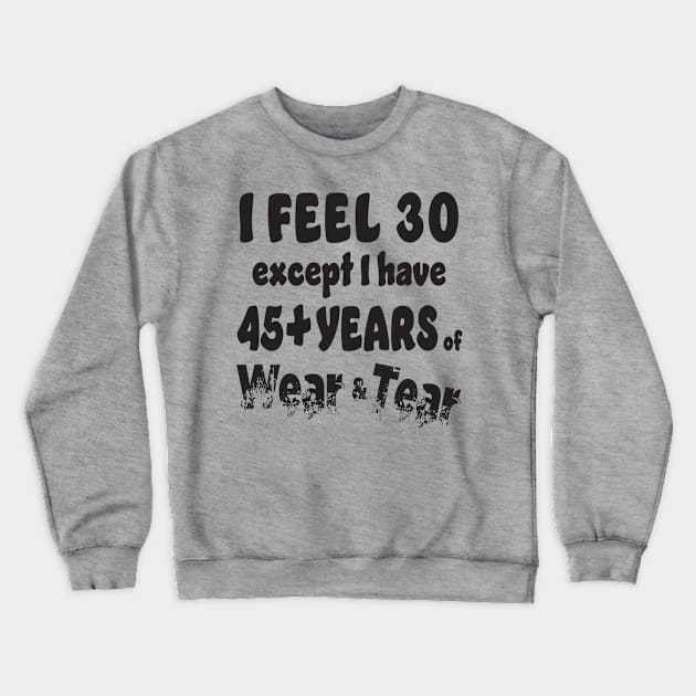 I Feel 30, 45+ Wear & Tear Crewneck Sweatshirt by KEWDesign